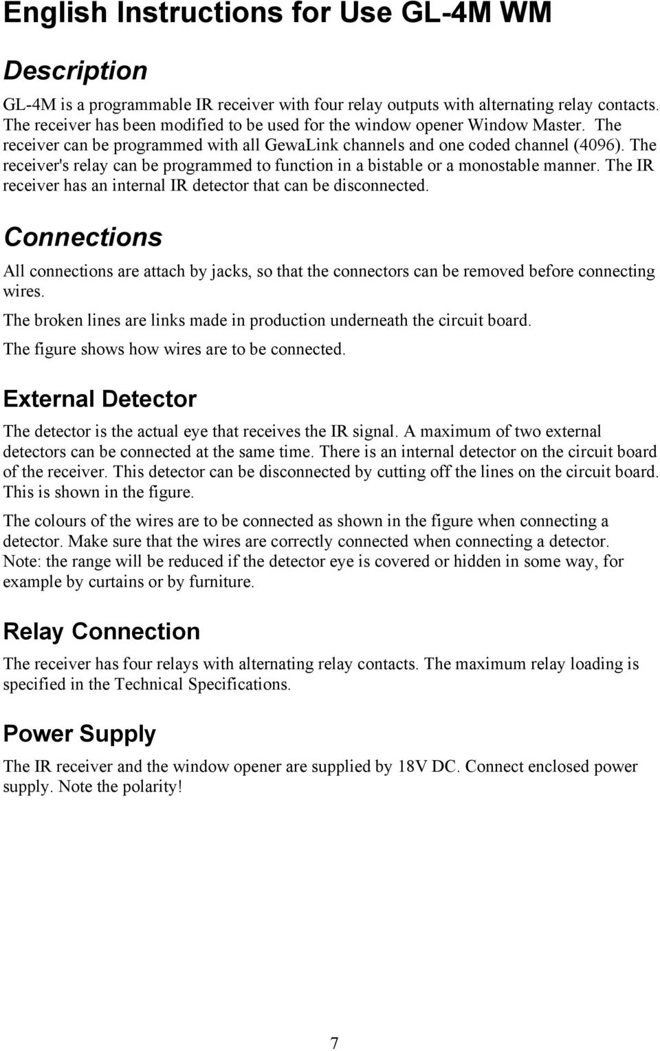 The receiver's relay can be programmed to function in a bistable or a monostable manner. The IR receiver has an internal IR detector that can be disconnected.