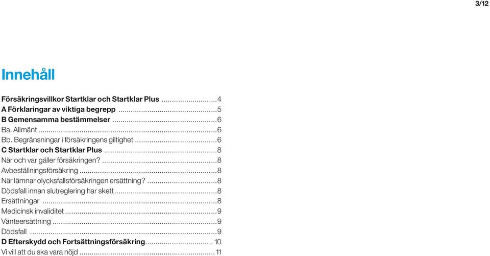 ...8 Avbeställningsförsäkring...8 När lämnar olycksfallsförsäkringen ersättning?...8 Dödsfall innan slutreglering har skett.