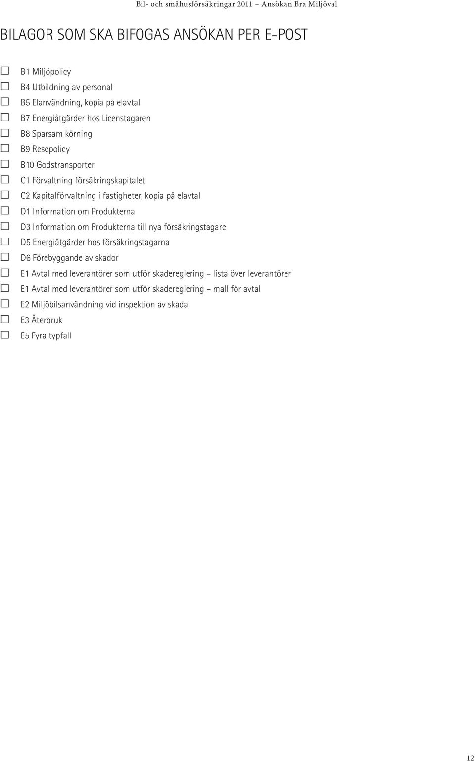 Information om Produkterna till nya försäkringstagare D5 Energiåtgärder hos försäkringstagarna D6 Förebyggande av skador E1 Avtal med leverantörer som utför