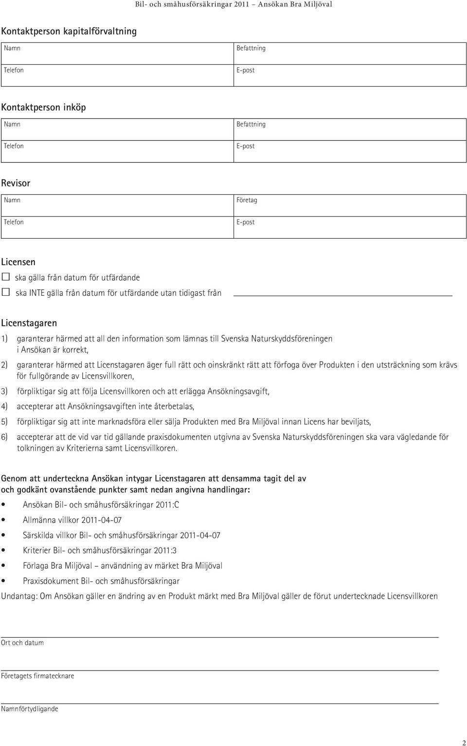 härmed att Licenstagaren äger full rätt och oinskränkt rätt att förfoga över Produkten i den utsträckning som krävs för fullgörande av Licensvillkoren, 3) förpliktigar sig att följa Licensvillkoren