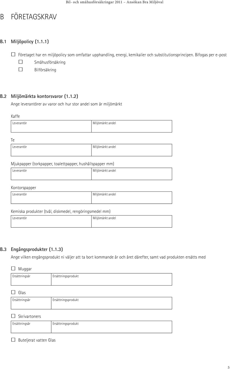 1.2) Ange leverantörer av varor och hur stor andel som är miljömärkt Kaffe Miljömärkt andel Te Miljömärkt andel Mjukpapper (torkpapper, toalettpapper, hushållspapper mm) Miljömärkt andel