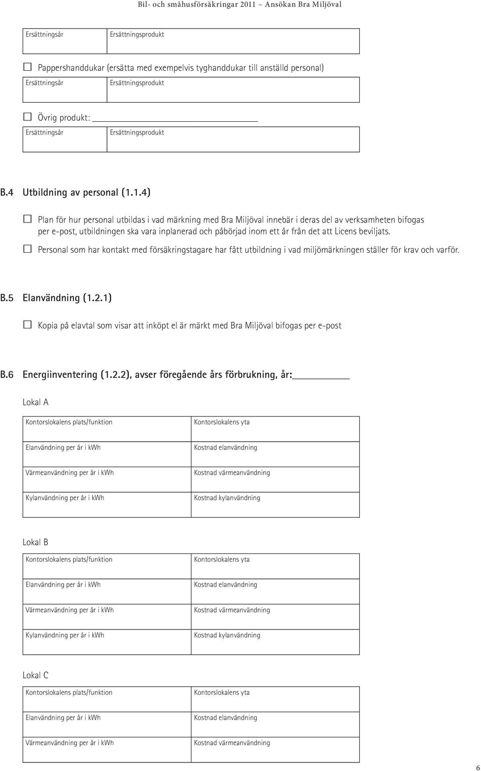 1.4) Plan för hur personal utbildas i vad märkning med Bra Miljöval innebär i deras del av verksamheten bifogas per e-post, utbildningen ska vara inplanerad och påbörjad inom ett år från det att