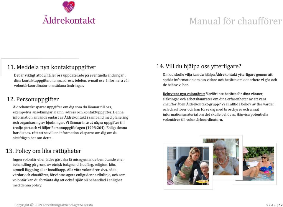 Denna information används endast av Äldrekontakt i samband med planering och organisering av bjudningar.