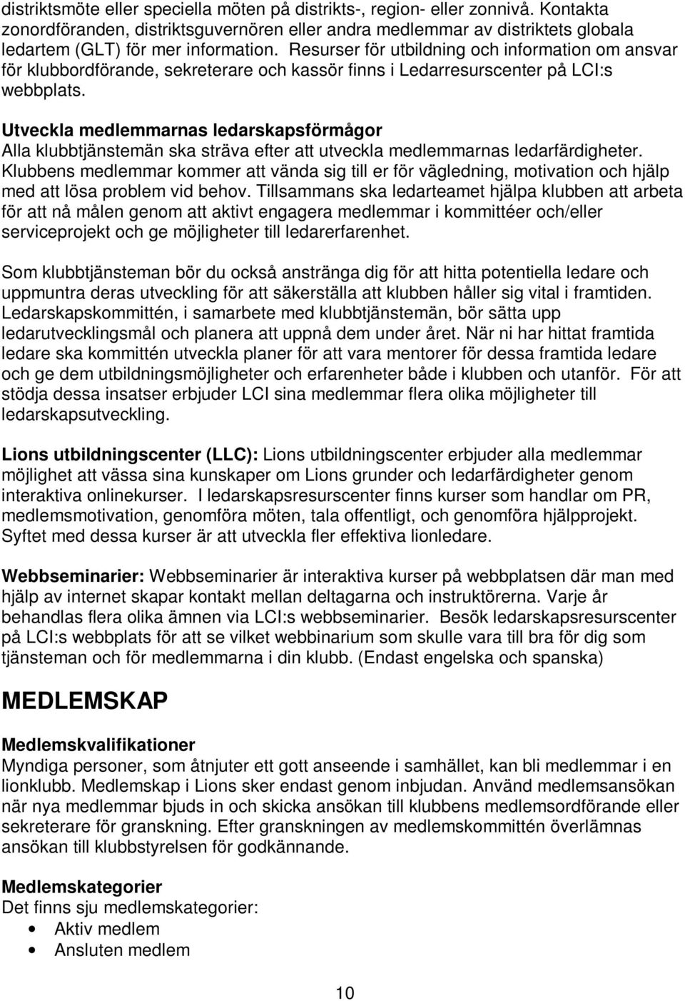 Utveckla medlemmarnas ledarskapsförmågor Alla klubbtjänstemän ska sträva efter att utveckla medlemmarnas ledarfärdigheter.