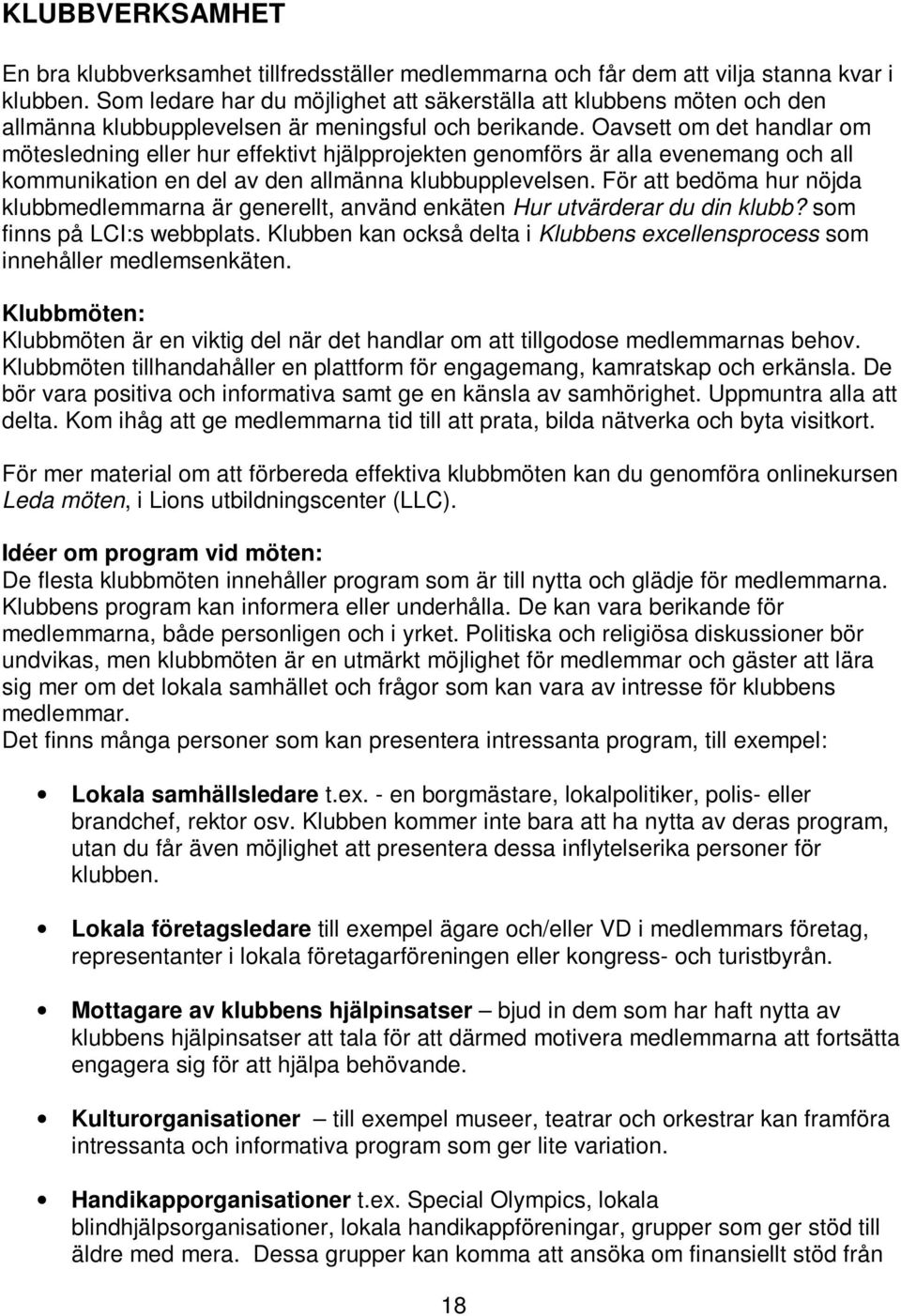 Oavsett om det handlar om mötesledning eller hur effektivt hjälpprojekten genomförs är alla evenemang och all kommunikation en del av den allmänna klubbupplevelsen.