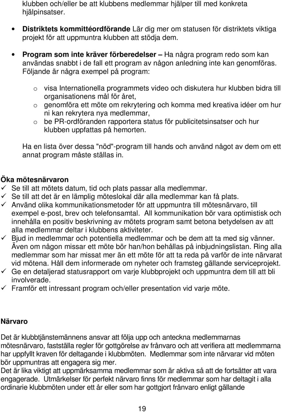 Program som inte kräver förberedelser Ha några program redo som kan användas snabbt i de fall ett program av någon anledning inte kan genomföras.