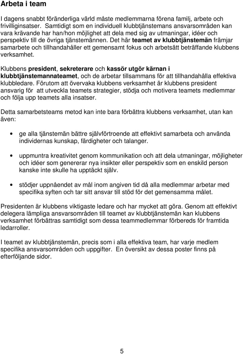 Det här teamet av klubbtjänstemän främjar samarbete och tillhandahåller ett gemensamt fokus och arbetsätt beträffande klubbens verksamhet.