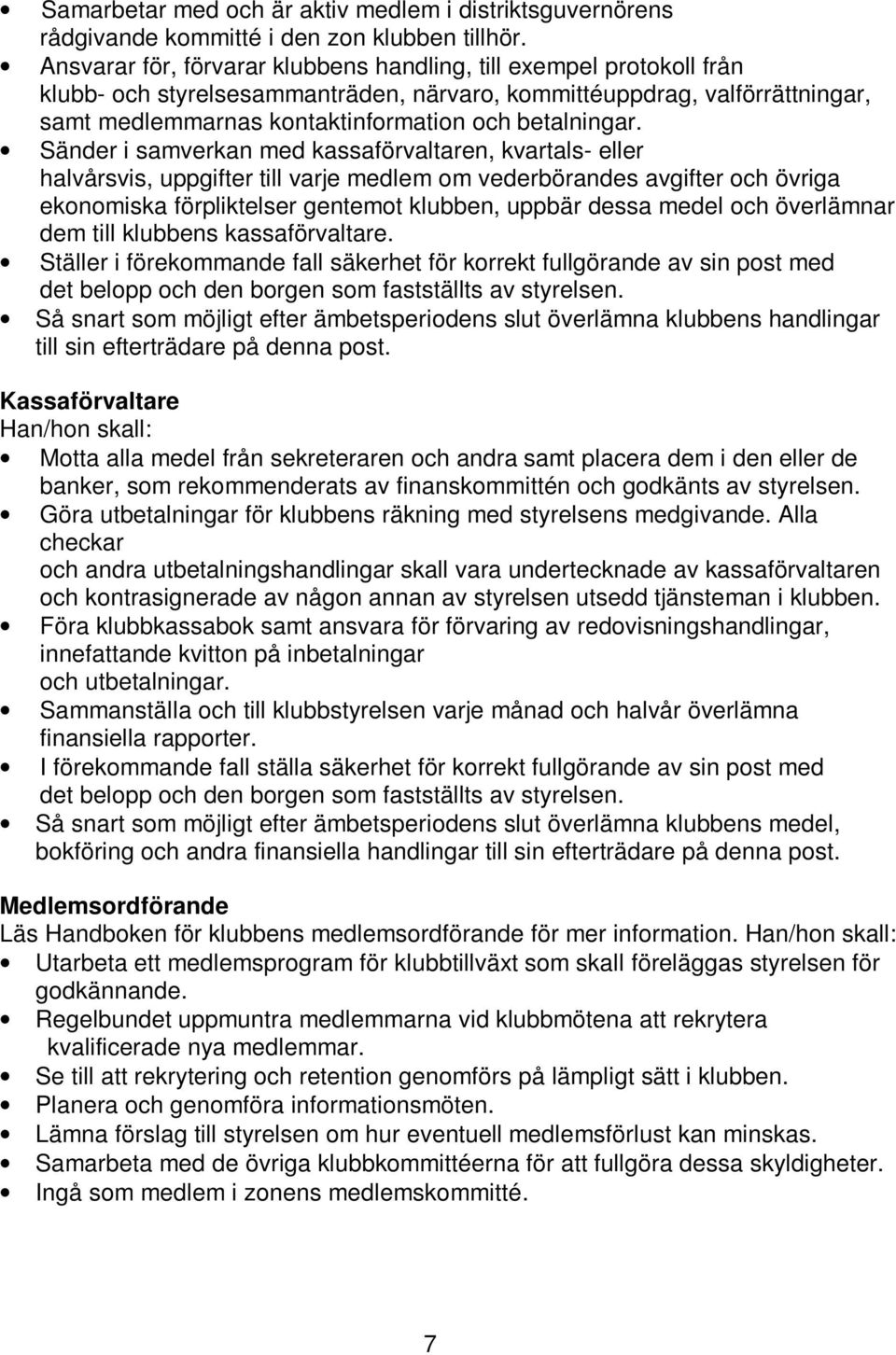 Sänder i samverkan med kassaförvaltaren, kvartals- eller halvårsvis, uppgifter till varje medlem om vederbörandes avgifter och övriga ekonomiska förpliktelser gentemot klubben, uppbär dessa medel och