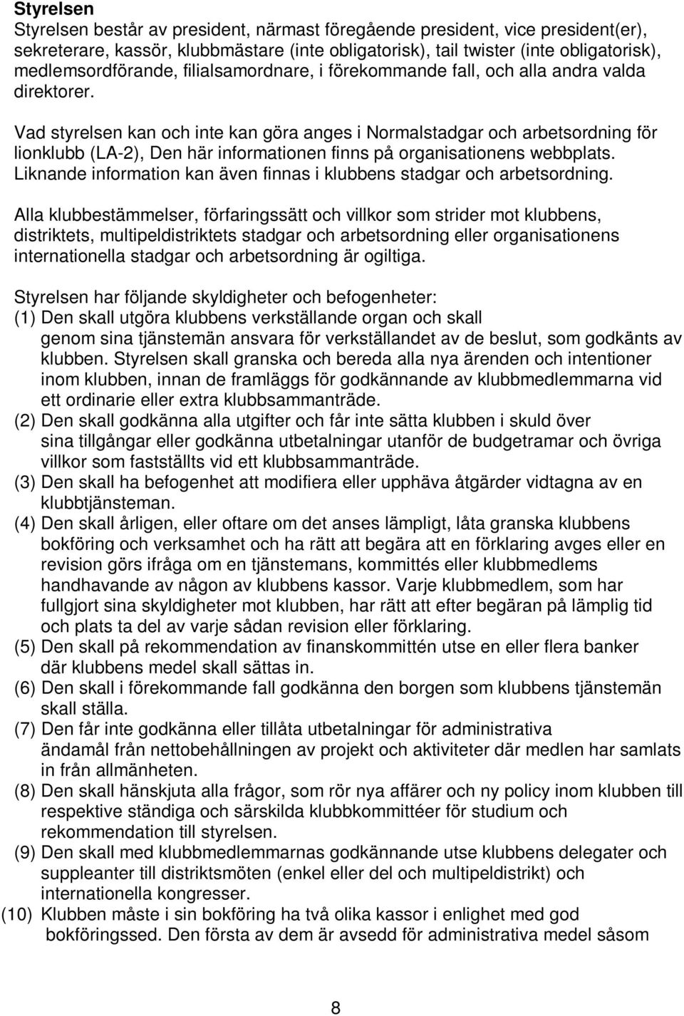 Vad styrelsen kan och inte kan göra anges i Normalstadgar och arbetsordning för lionklubb (LA-2), Den här informationen finns på organisationens webbplats.