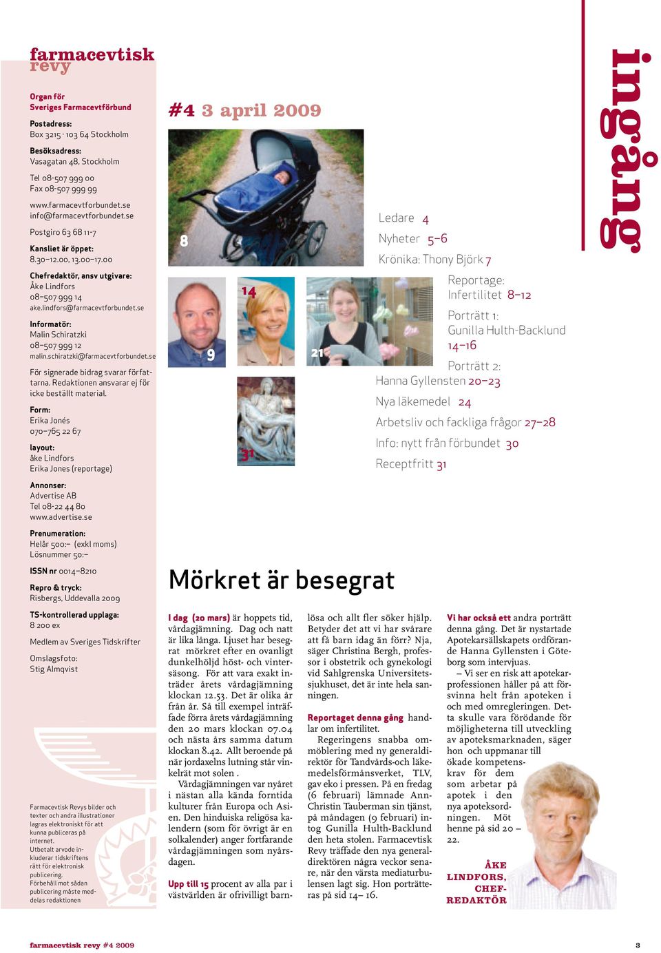 00 #4 3 april 2009 8 Ledare 4 Nyheter 5 6 Krönika: Thony Björk 7 ingång Chefredaktör, ansv utgivare: Åke Lindfors 08 507 999 14 ake.lindfors@farmacevtforbundet.