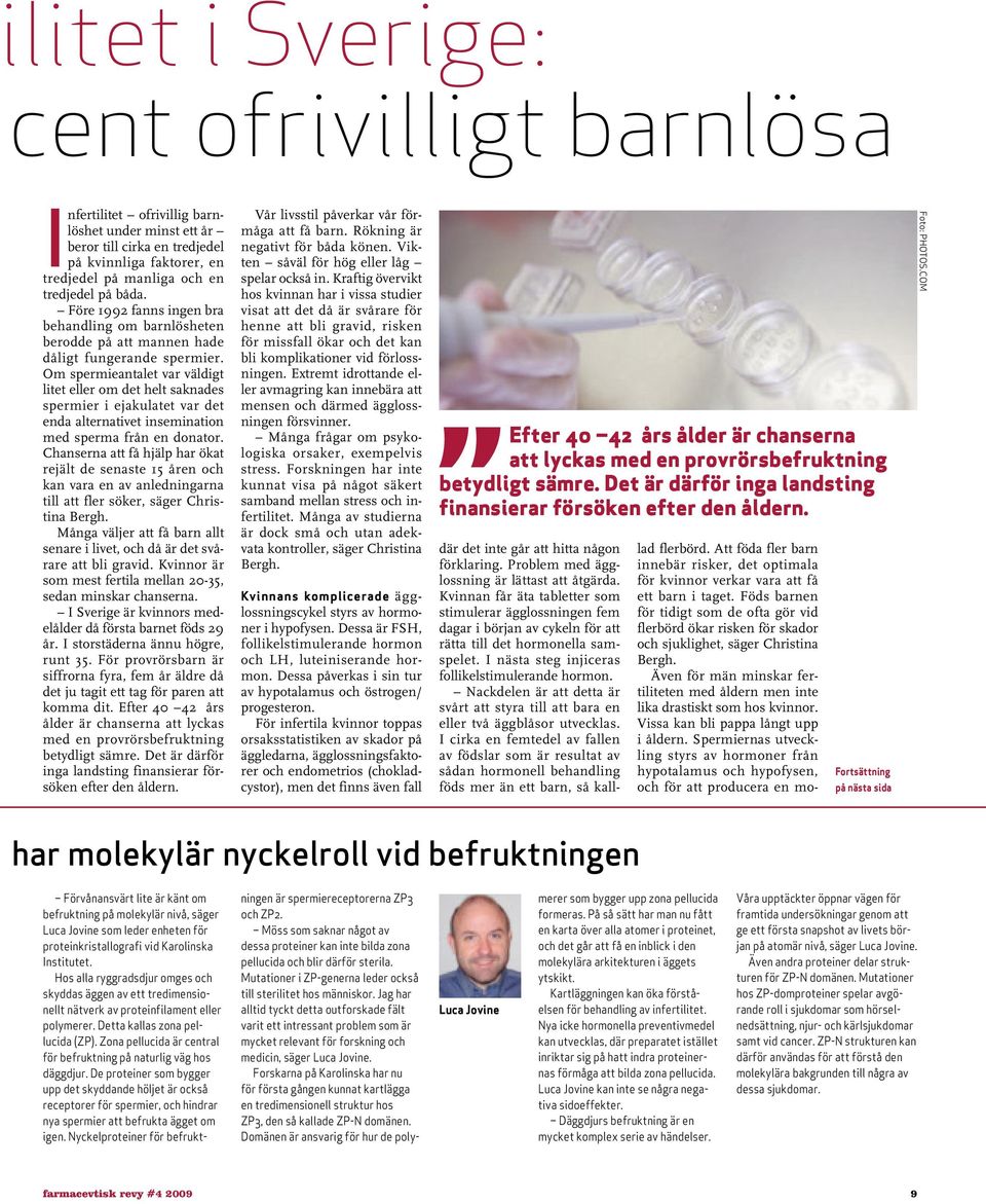 Om spermieantalet var väldigt litet eller om det helt saknades spermier i ejakulatet var det enda alternativet insemination med sperma från en donator.