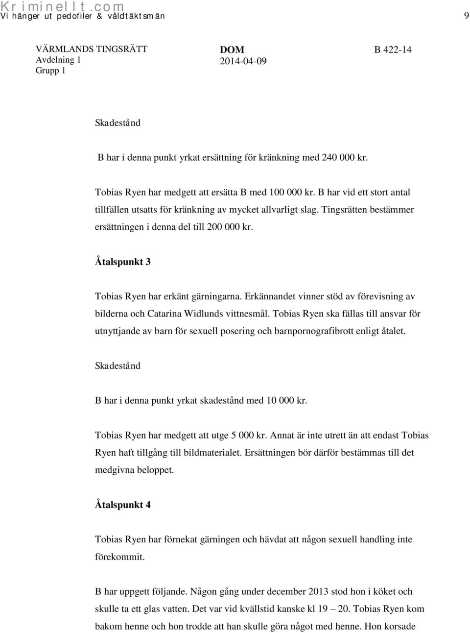 Erkännandet vinner stöd av förevisning av bilderna och Catarina Widlunds vittnesmål.