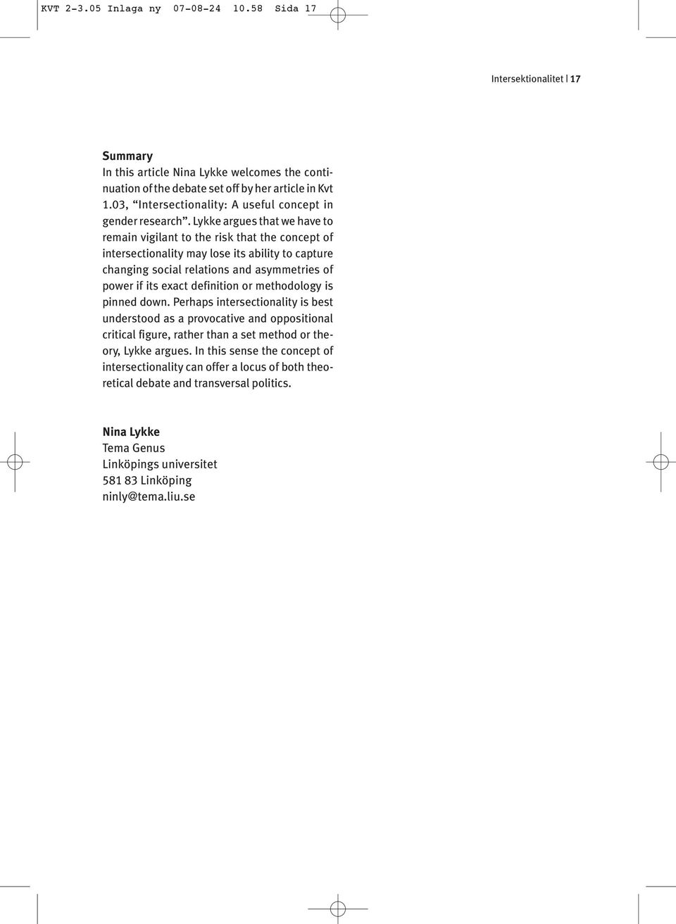 Lykke argues that we have to remain vigilant to the risk that the concept of intersectionality may lose its ability to capture changing social relations and asymmetries of power if its exact