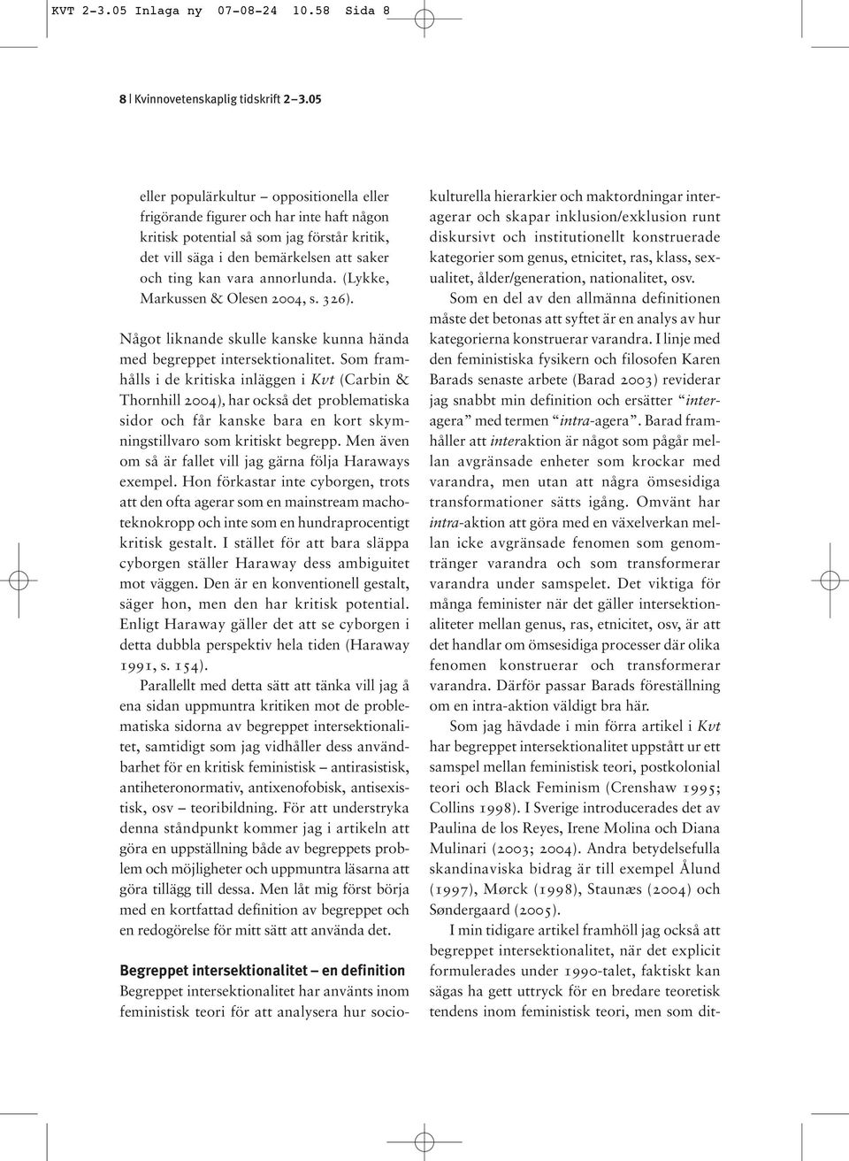 annorlunda. (Lykke, Markussen & Olesen 2004, s. 326). Något liknande skulle kanske kunna hända med begreppet intersektionalitet.