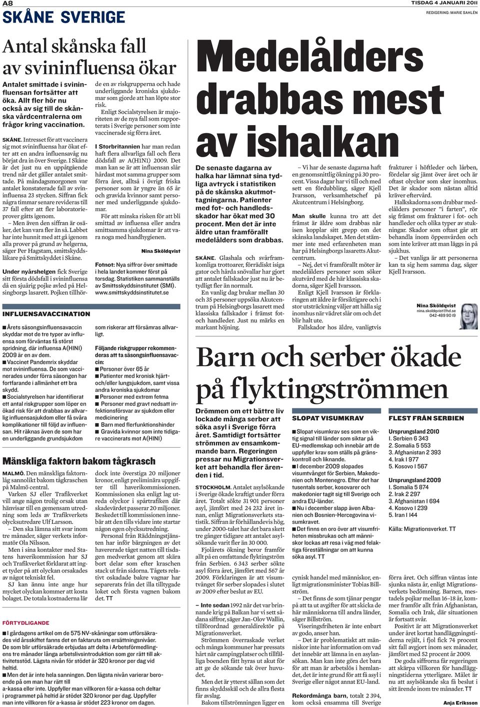 Under nyårshelgen INFLUENSAVACCINATION Årets säsongsinfluensavaccin skyddar mot de tre typer av influensa som förväntas få störst spridning, där influensa A(H1N1) 2009 är en av dem.