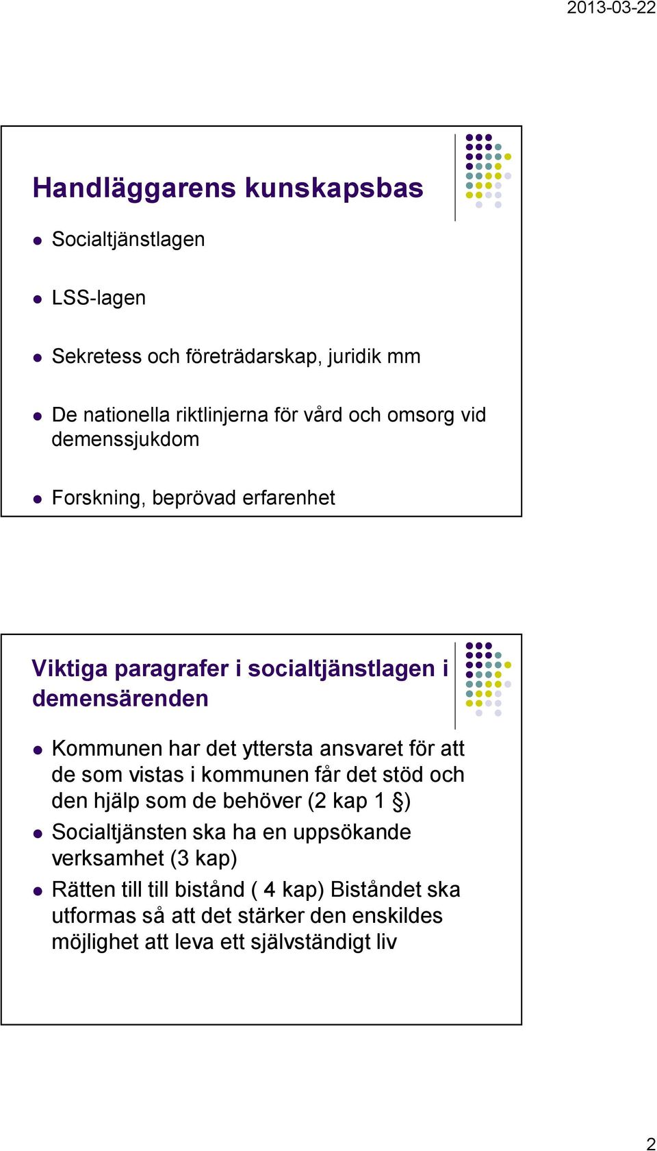 ansvaret för att de som vistas i kommunen får det stöd och den hjälp som de behöver (2 kap 1 ) Socialtjänsten ska ha en uppsökande