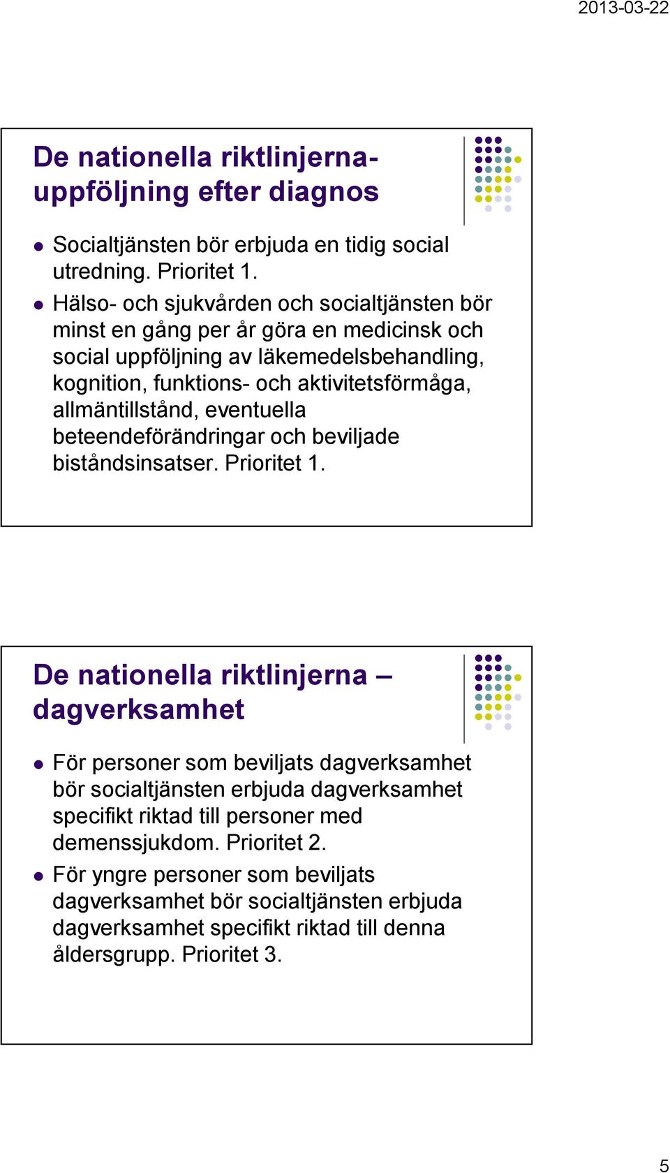 allmäntillstånd, eventuella beteendeförändringar och beviljade biståndsinsatser. Prioritet 1.