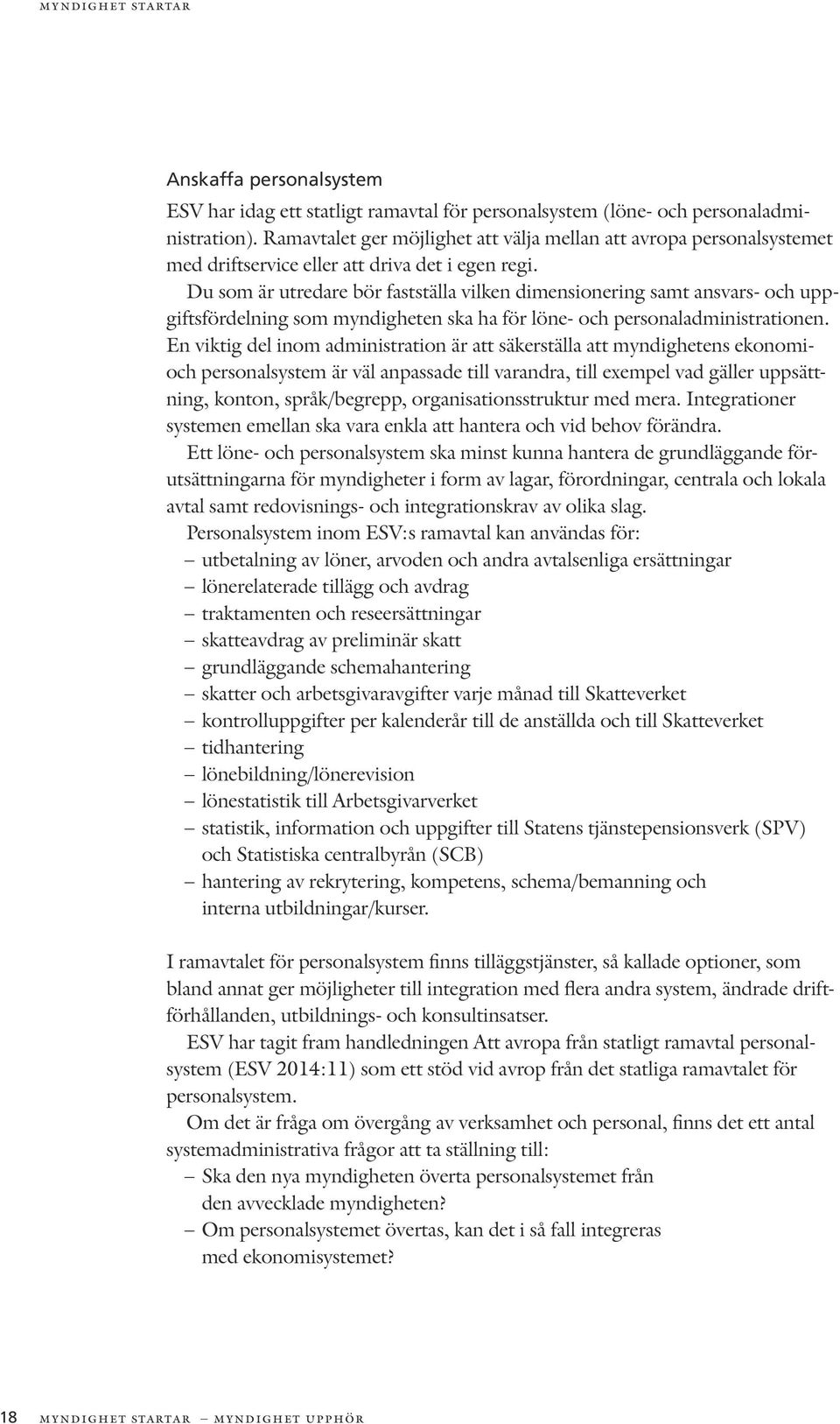 Du som är utredare bör fastställa vilken dimensionering samt ansvars- och uppgiftsfördelning som myndigheten ska ha för löne- och personaladministrationen.