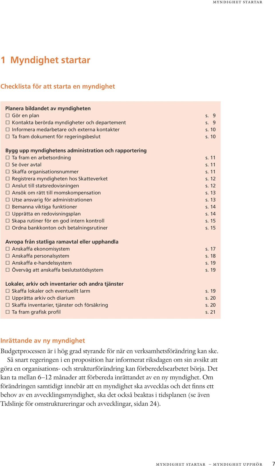 11 Skaffa organisationsnummer s. 11 Registrera myndigheten hos Skatteverket s. 12 Anslut till statsredovisningen s. 12 Ansök om rätt till momskompensation s. 13 Utse ansvarig för administrationen s.