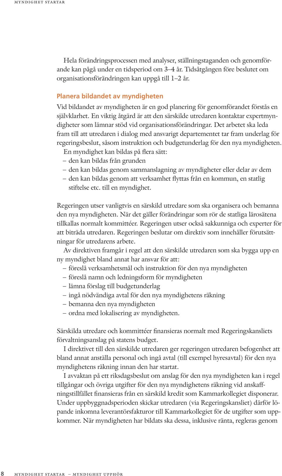 Planera bildandet av myndigheten Vid bildandet av myndigheten är en god planering för genomförandet förstås en självklarhet.