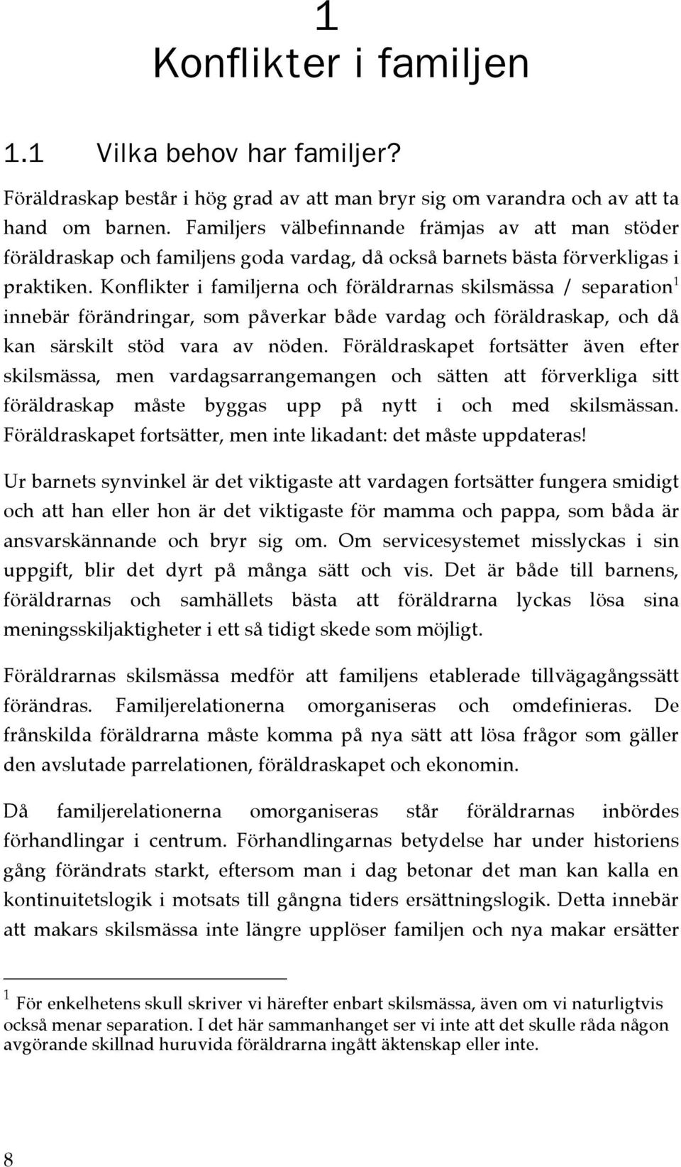 Konflikter i familjerna och föräldrarnas skilsmässa / separation 1 innebär förändringar, som påverkar både vardag och föräldraskap, och då kan särskilt stöd vara av nöden.