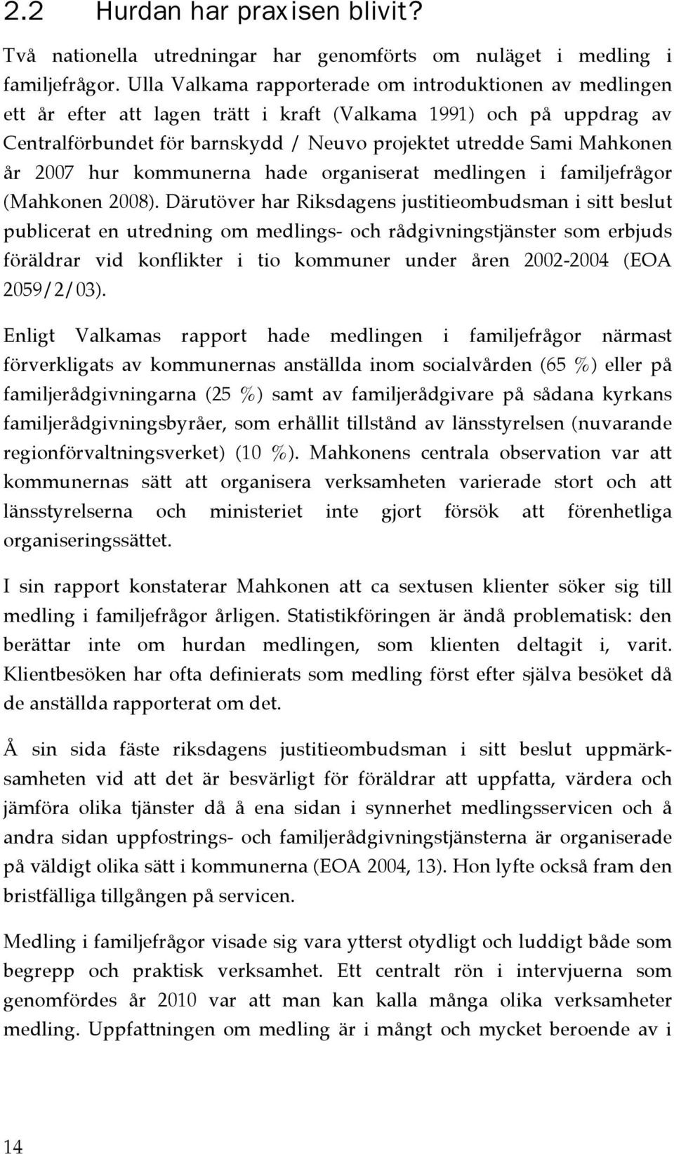 år 2007 hur kommunerna hade organiserat medlingen i familjefrågor (Mahkonen 2008).