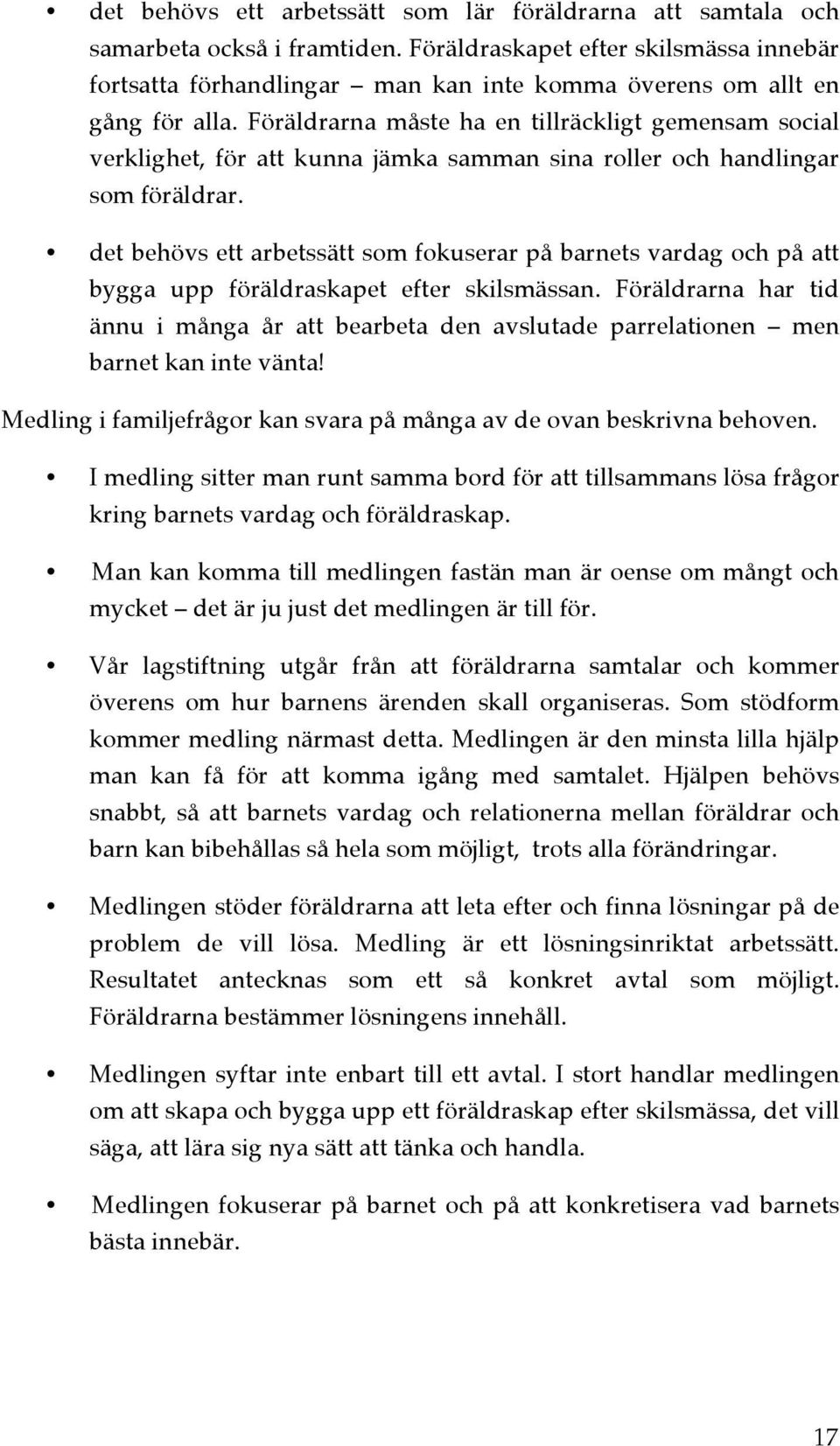 Föräldrarna måste ha en tillräckligt gemensam social verklighet, för att kunna jämka samman sina roller och handlingar som föräldrar.