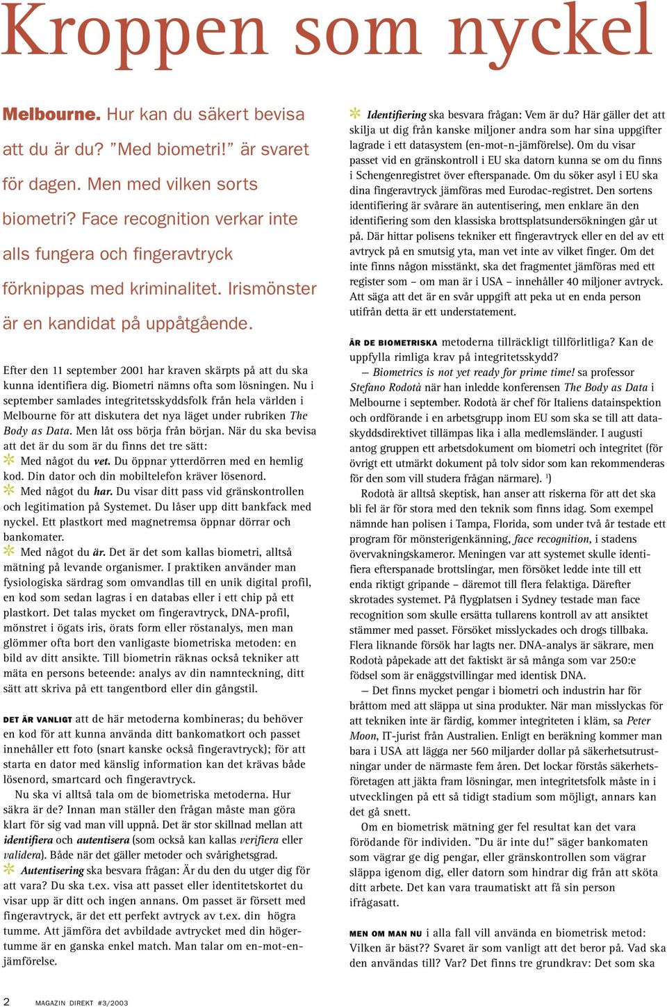 Efter den 11 september 2001 har kraven skärpts på att du ska kunna identifiera dig. Biometri nämns ofta som lösningen.