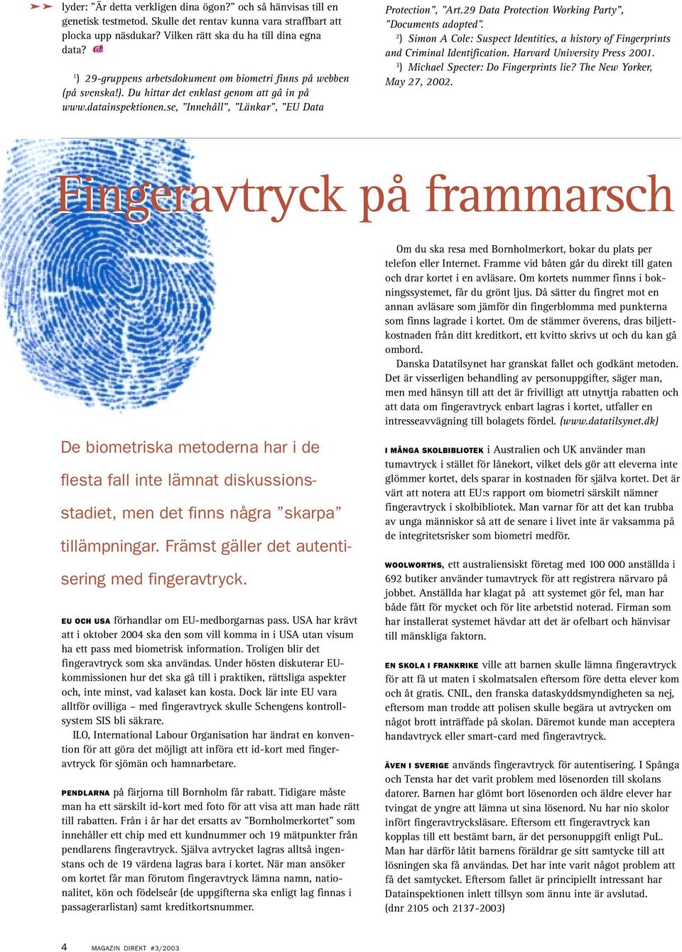 29 Data Protection Working Party, Documents adopted. 2 ) Simon A Cole: Suspect Identities, a history of Fingerprints and Criminal Identification. Harvard University Press 2001.