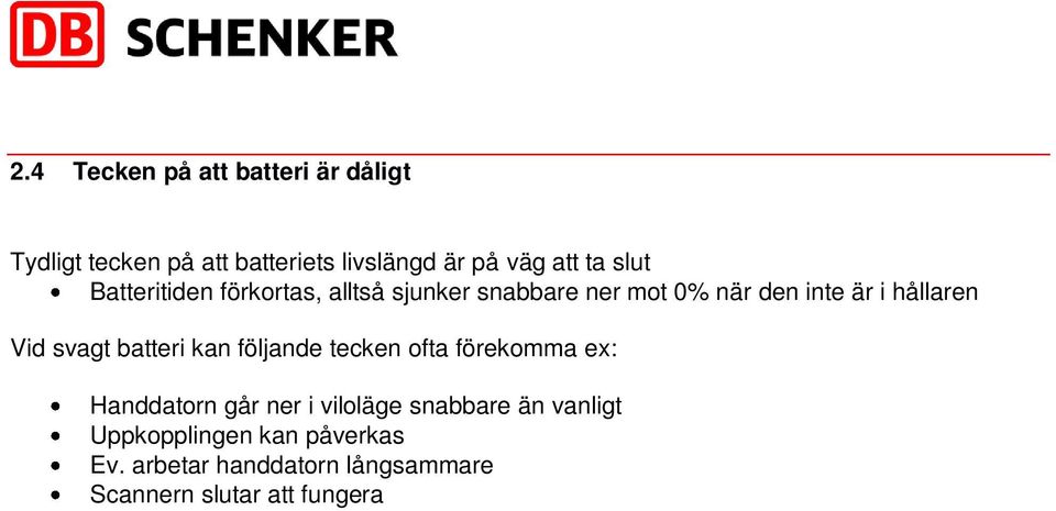 svagt batteri kan följande tecken ofta förekomma ex: Handdatorn går ner i viloläge snabbare än