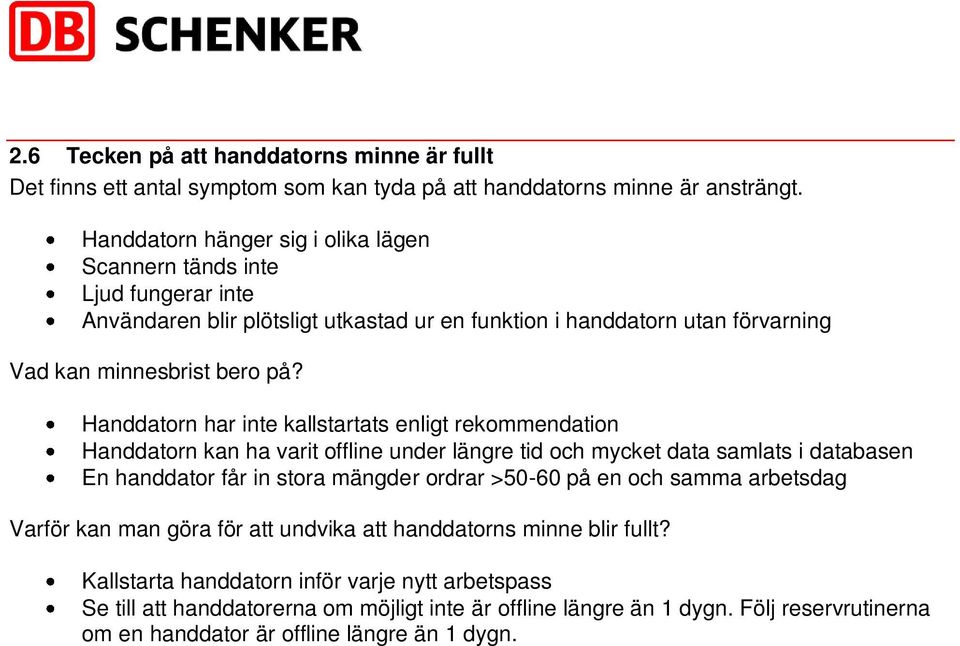 Handdatorn har inte kallstartats enligt rekommendation Handdatorn kan ha varit offline under längre tid och mycket data samlats i databasen En handdator får in stora mängder ordrar >50-60 på en