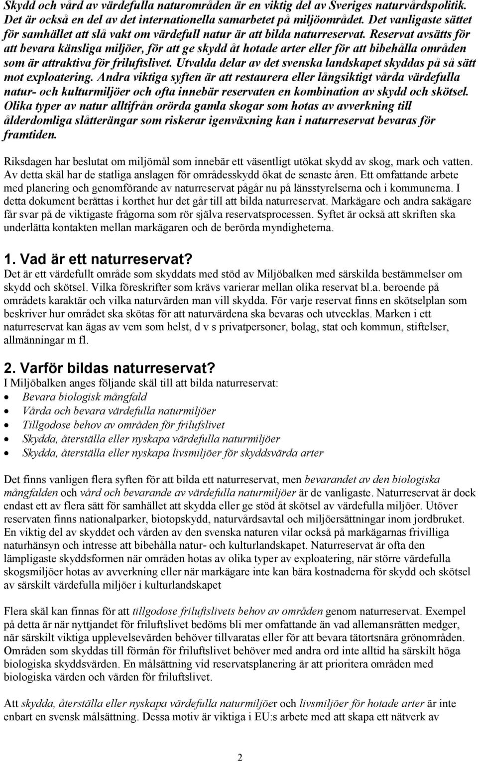 Reservat avsätts för att bevara känsliga miljöer, för att ge skydd åt hotade arter eller för att bibehålla områden som är attraktiva för friluftslivet.