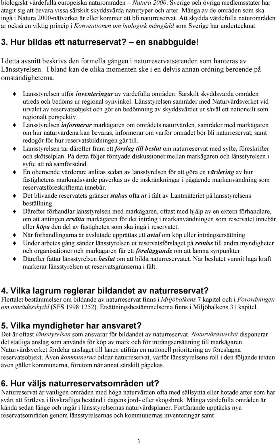 Att skydda värdefulla naturområden är också en viktig princip i Konventionen om biologisk mångfald som Sverige har undertecknat. 3. Hur bildas ett naturreservat? en snabbguide!