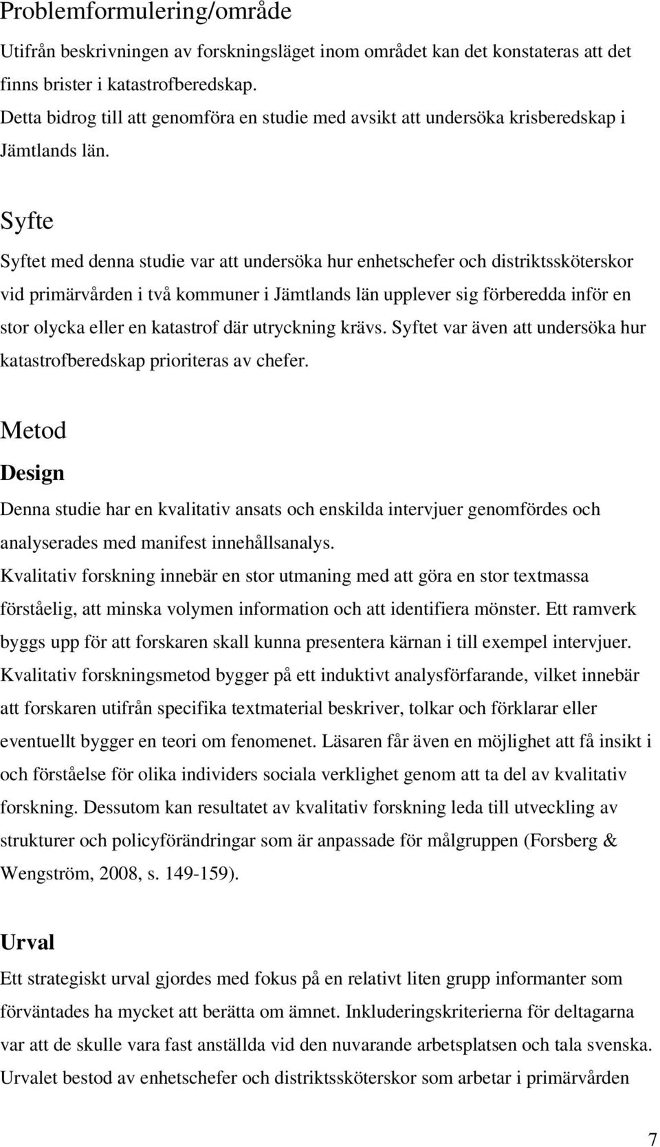 Syfte Syftet med denna studie var att undersöka hur enhetschefer och distriktssköterskor vid primärvården i två kommuner i Jämtlands län upplever sig förberedda inför en stor olycka eller en