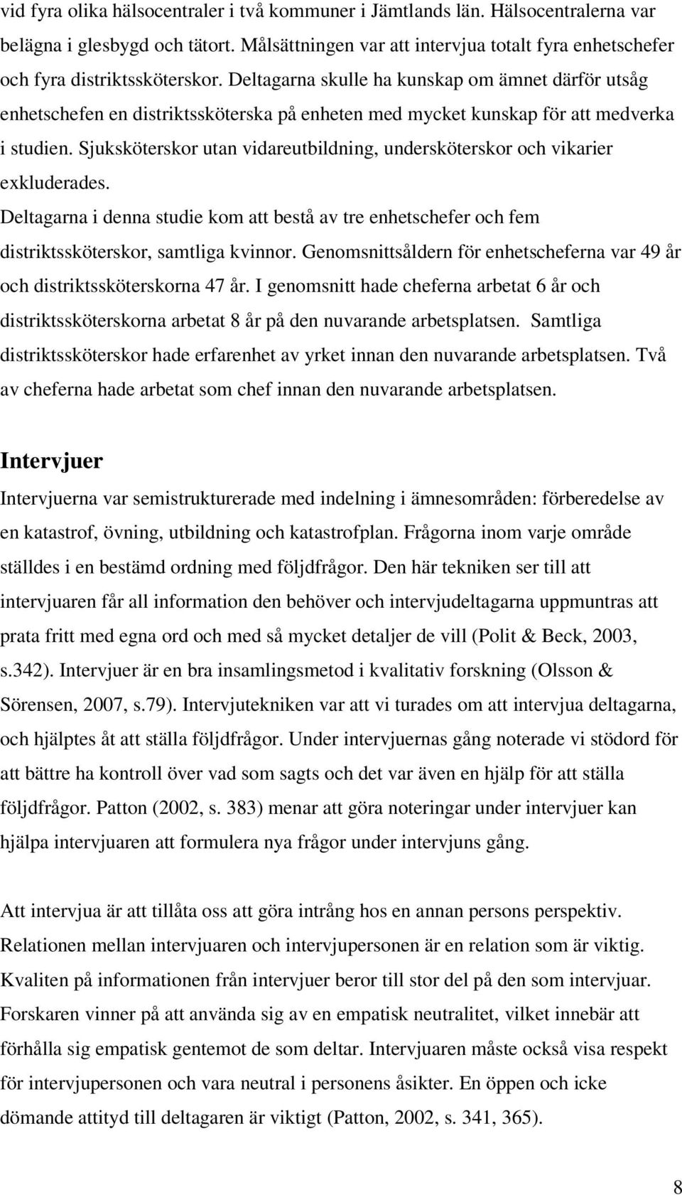 Sjuksköterskor utan vidareutbildning, undersköterskor och vikarier exkluderades. Deltagarna i denna studie kom att bestå av tre enhetschefer och fem distriktssköterskor, samtliga kvinnor.