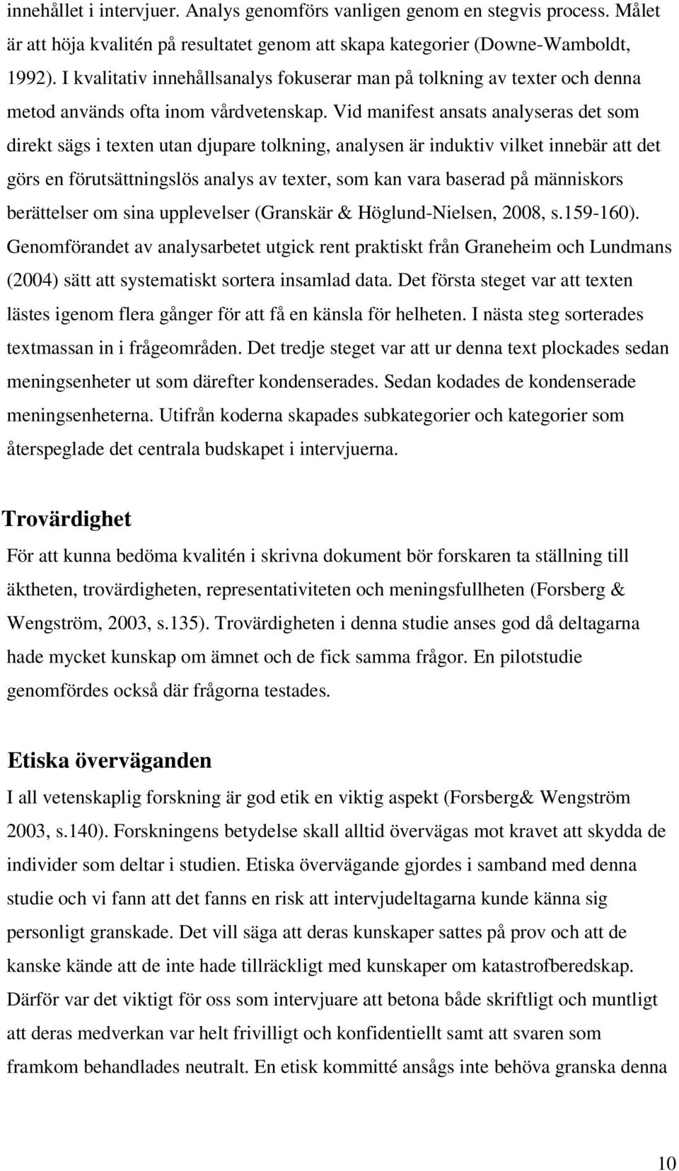 Vid manifest ansats analyseras det som direkt sägs i texten utan djupare tolkning, analysen är induktiv vilket innebär att det görs en förutsättningslös analys av texter, som kan vara baserad på