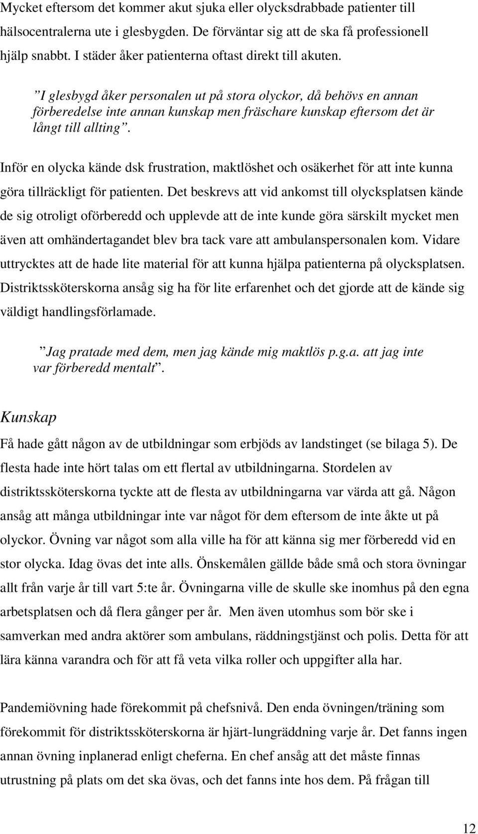 I glesbygd åker personalen ut på stora olyckor, då behövs en annan förberedelse inte annan kunskap men fräschare kunskap eftersom det är långt till allting.