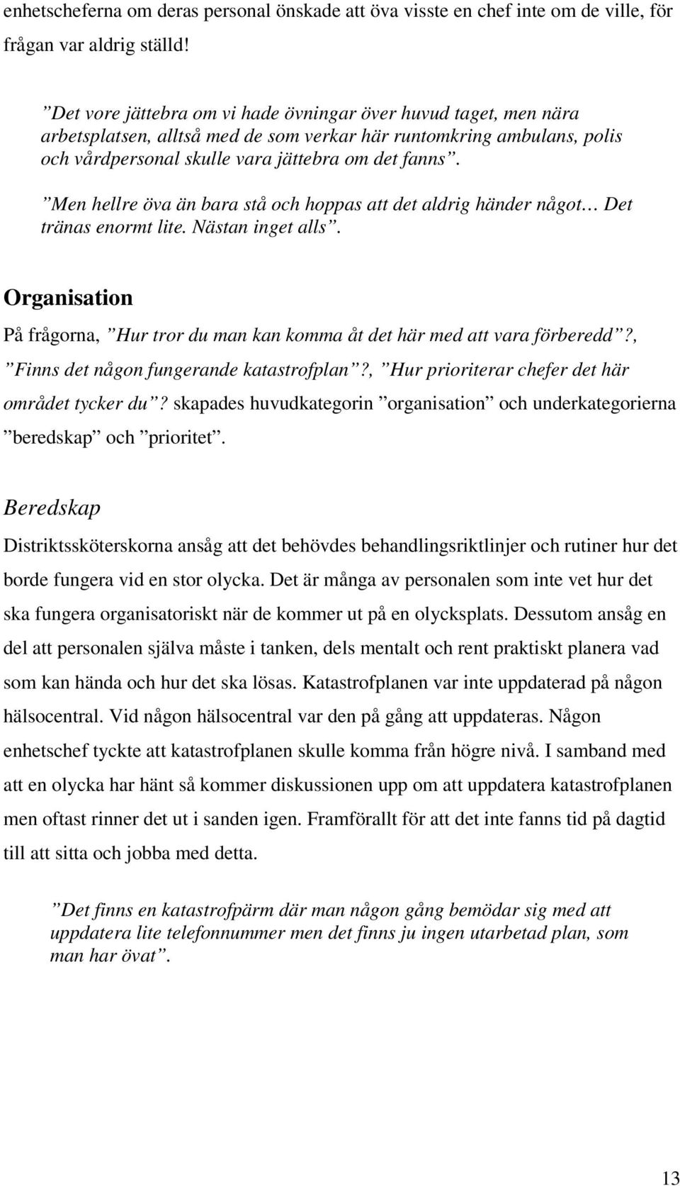 Men hellre öva än bara stå och hoppas att det aldrig händer något Det tränas enormt lite. Nästan inget alls. Organisation På frågorna, Hur tror du man kan komma åt det här med att vara förberedd?