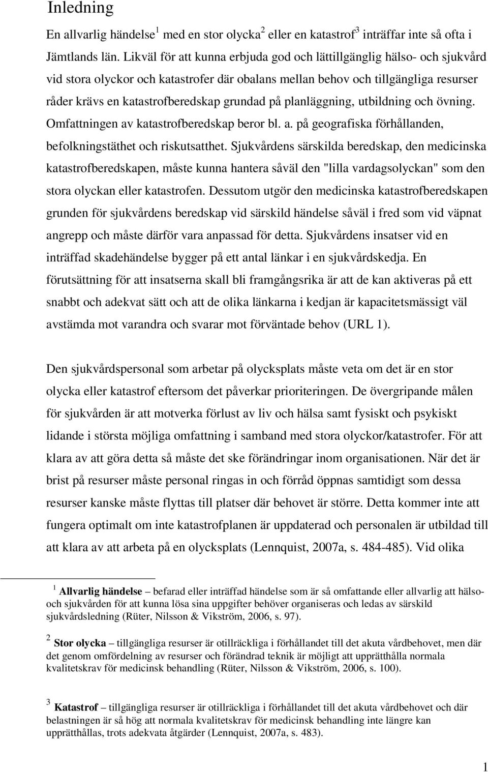 på planläggning, utbildning och övning. Omfattningen av katastrofberedskap beror bl. a. på geografiska förhållanden, befolkningstäthet och riskutsatthet.