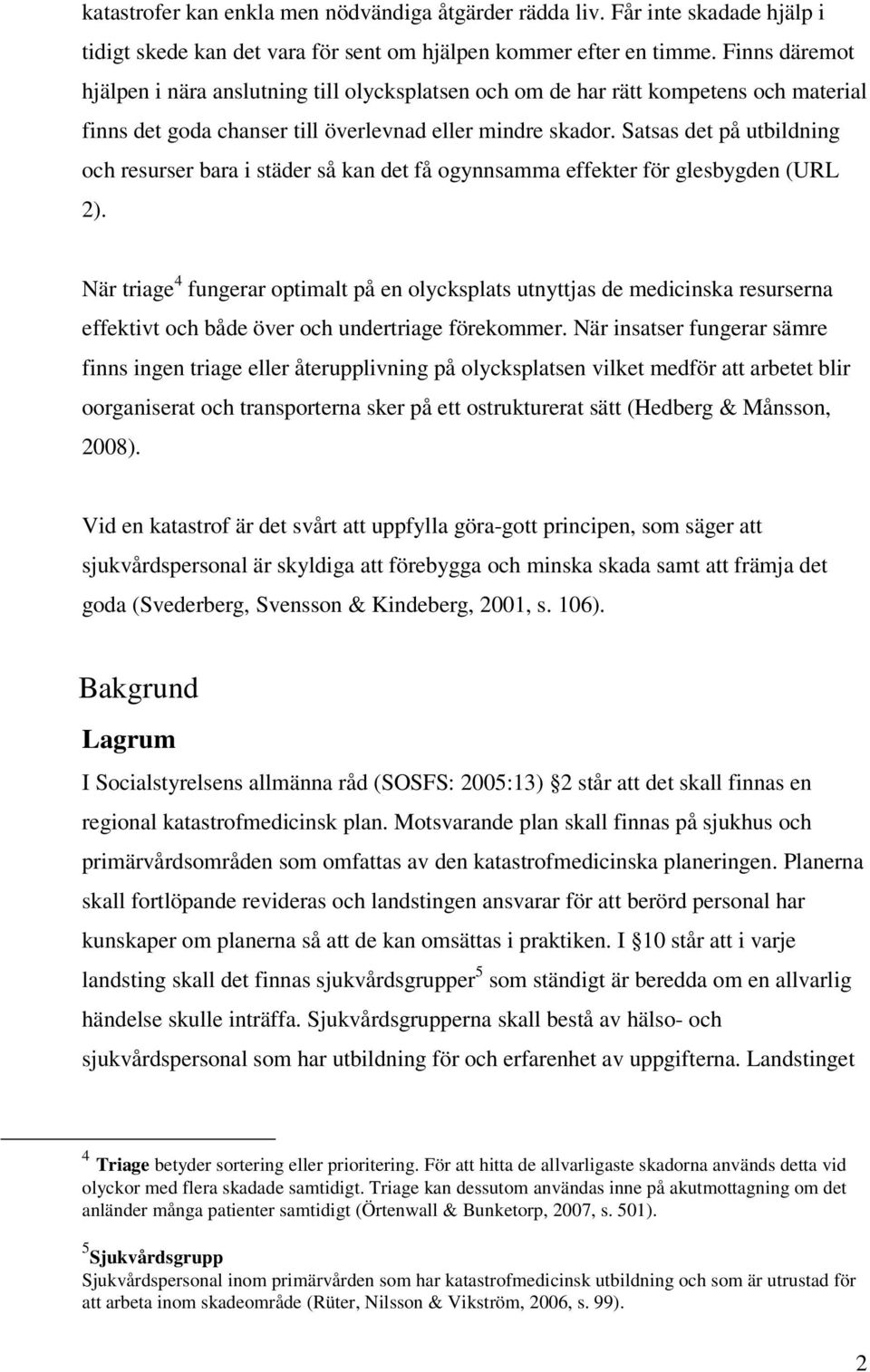 Satsas det på utbildning och resurser bara i städer så kan det få ogynnsamma effekter för glesbygden (URL 2).