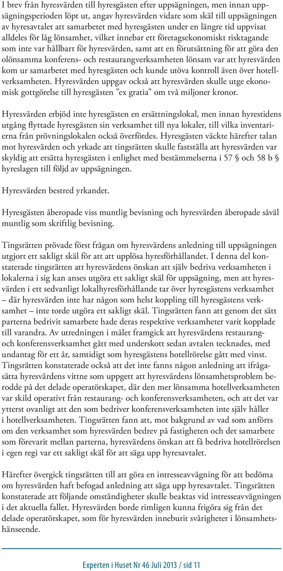 konferens- och restaurangverksamheten lönsam var att hyresvärden kom ur samarbetet med hyresgästen och kunde utöva kontroll även över hotellverksamheten.