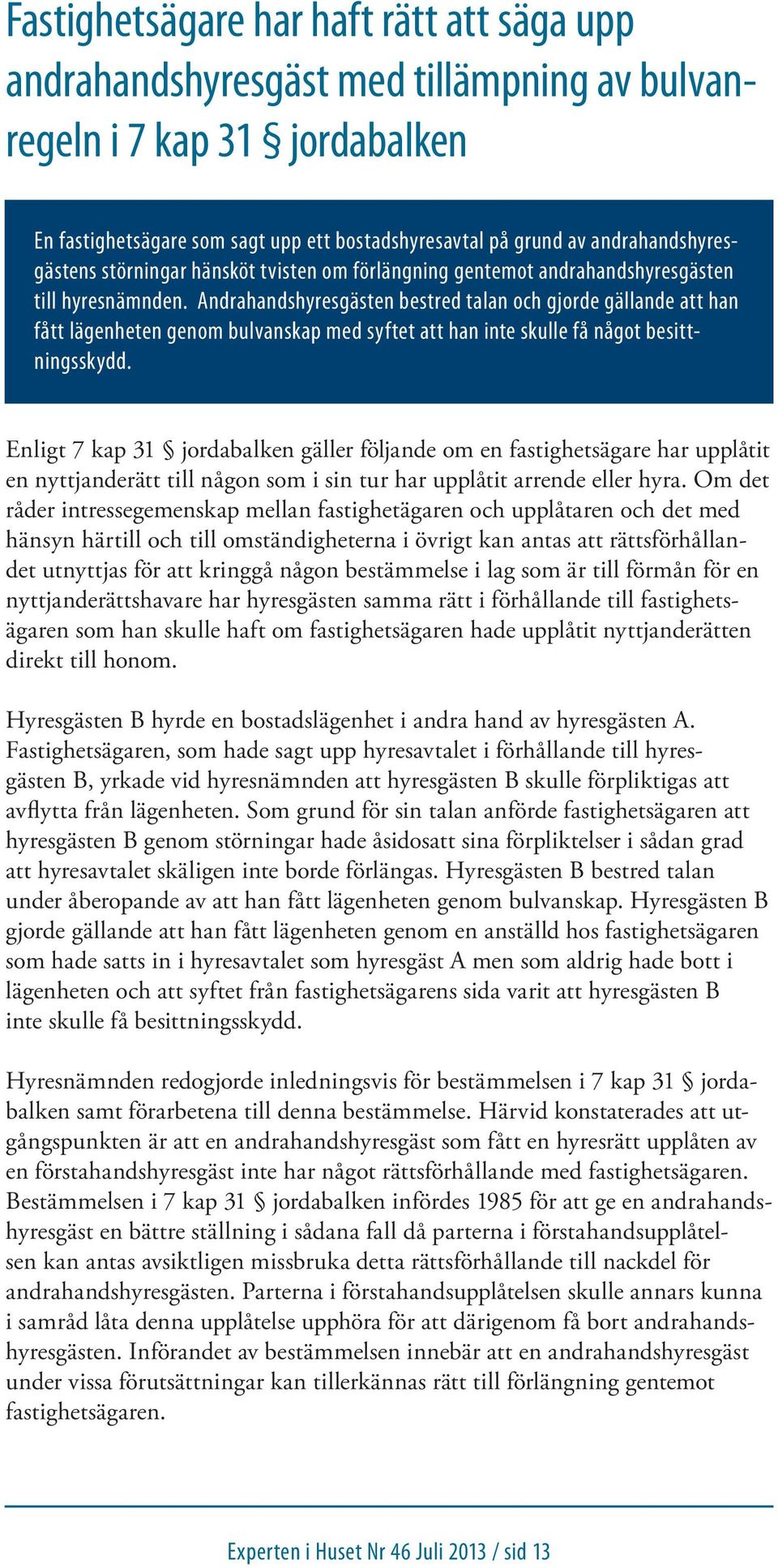 Andrahandshyresgästen bestred talan och gjorde gällande att han fått lägenheten genom bulvanskap med syftet att han inte skulle få något besittningsskydd.