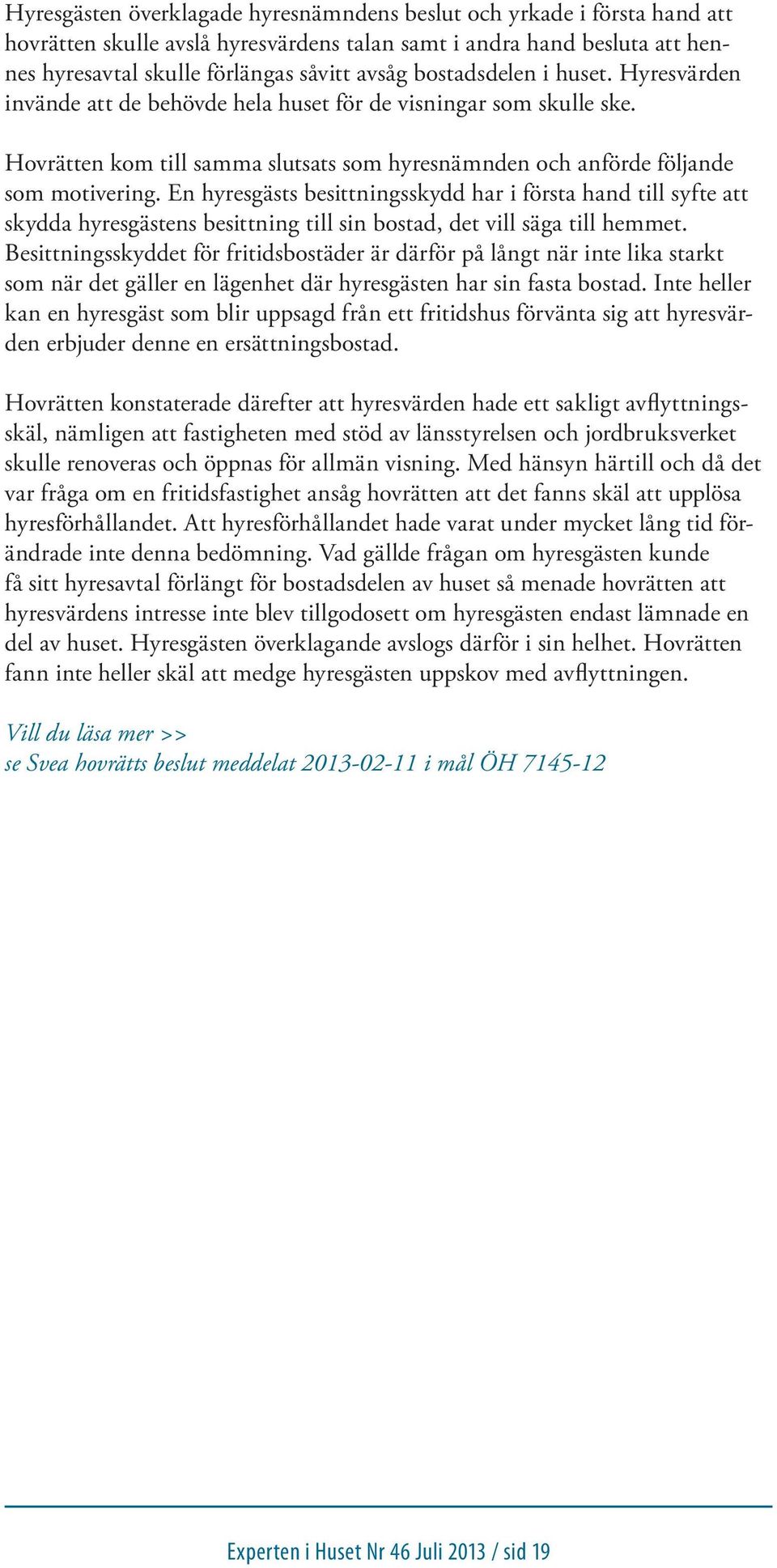 En hyresgästs besittningsskydd har i första hand till syfte att skydda hyresgästens besittning till sin bostad, det vill säga till hemmet.