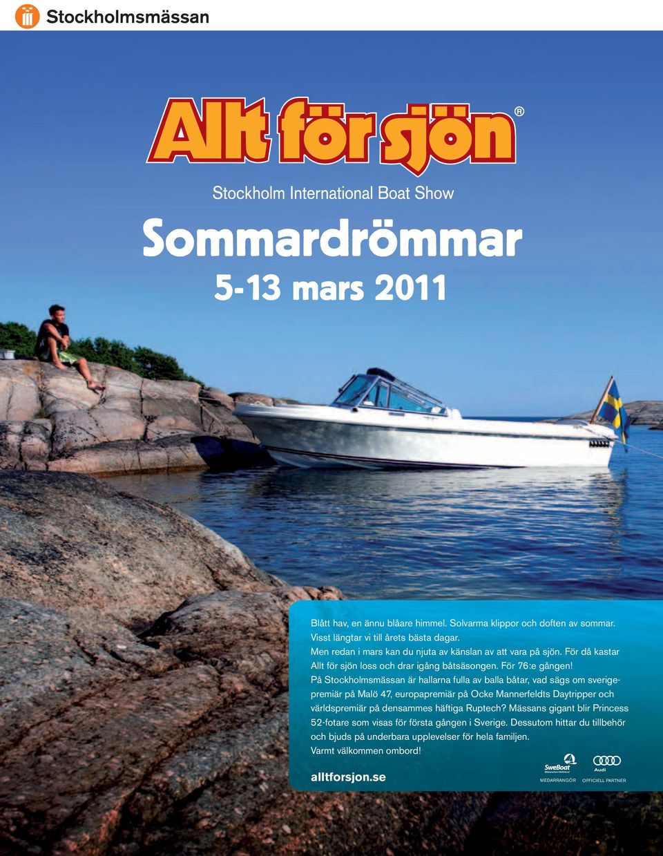 På Stockholmsmässan är hallarna fulla av balla båtar, vad sägs om sverigepremiär på Malö 47, europapremiär på Ocke Mannerfeldts Daytripper och världspremiär på densammes häftiga Ruptech?