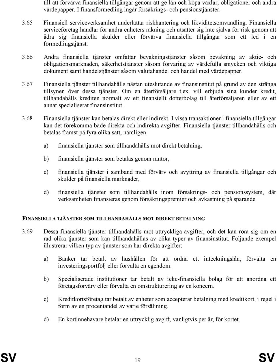 Finansiella serviceföretag handlar för andra enheters räkning och utsätter sig inte själva för risk genom att ådra sig finansiella skulder eller förvärva finansiella tillgångar som ett led i en