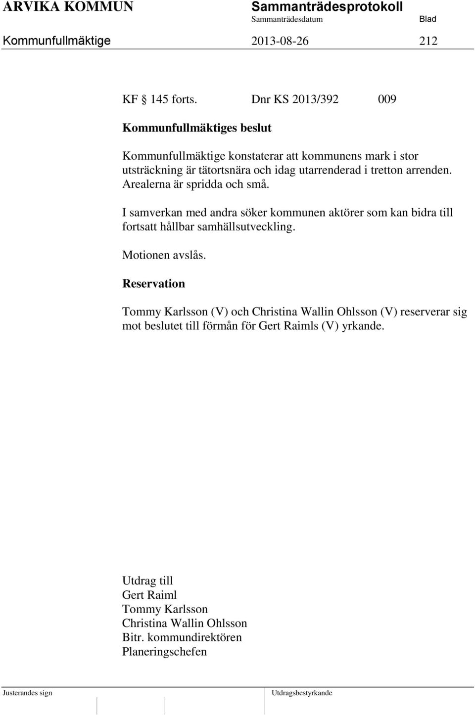 arrenden. Arealerna är spridda och små. I samverkan med andra söker kommunen aktörer som kan bidra till fortsatt hållbar samhällsutveckling.