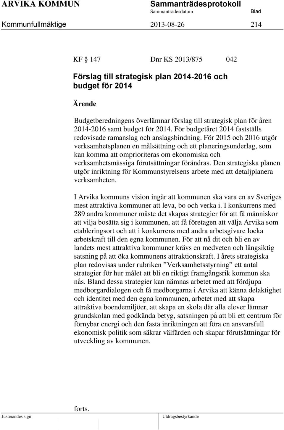 För 2015 och 2016 utgör verksamhetsplanen en målsättning och ett planeringsunderlag, som kan komma att omprioriteras om ekonomiska och verksamhetsmässiga förutsättningar förändras.