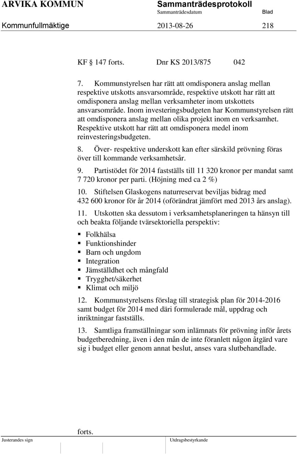 Inom investeringsbudgeten har Kommunstyrelsen rätt att omdisponera anslag mellan olika projekt inom en verksamhet. Respektive utskott har rätt att omdisponera medel inom reinvesteringsbudgeten. 8.