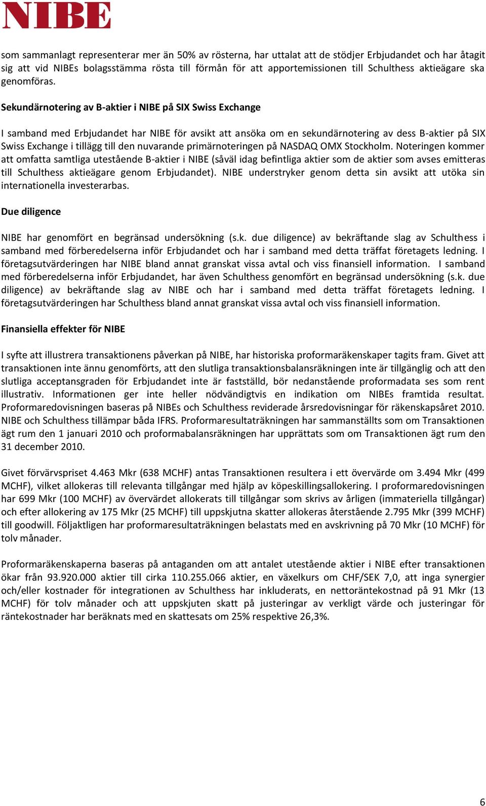 Sekundärnotering av B-aktier i NIBE på SIX Swiss Exchange I samband med Erbjudandet har NIBE för avsikt att ansöka om en sekundärnotering av dess B-aktier på SIX Swiss Exchange i tillägg till den