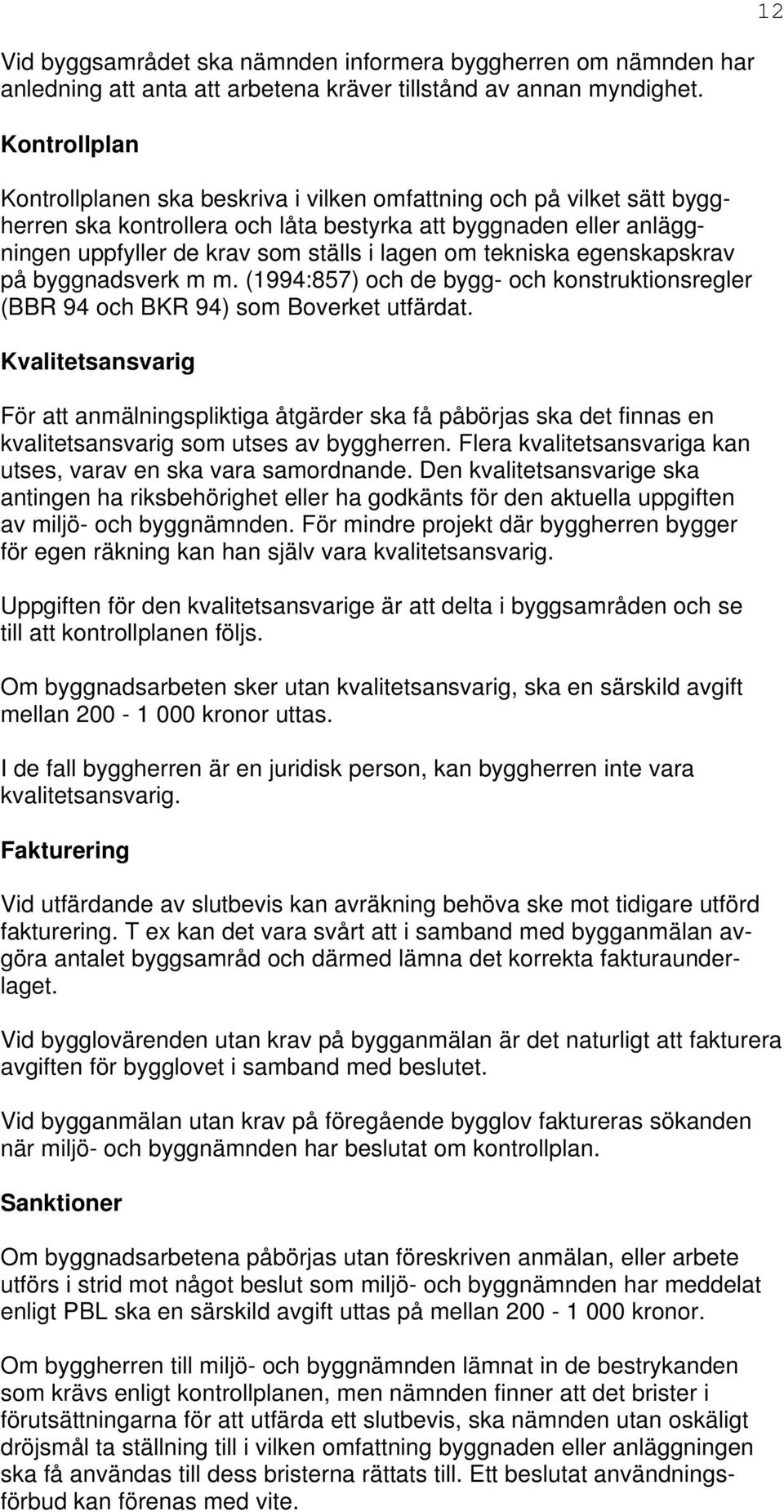 tekniska egenskapskrav på byggnadsverk m m. (1994:857) och de bygg- och konstruktionsregler (BBR 94 och BKR 94) som Boverket utfärdat.